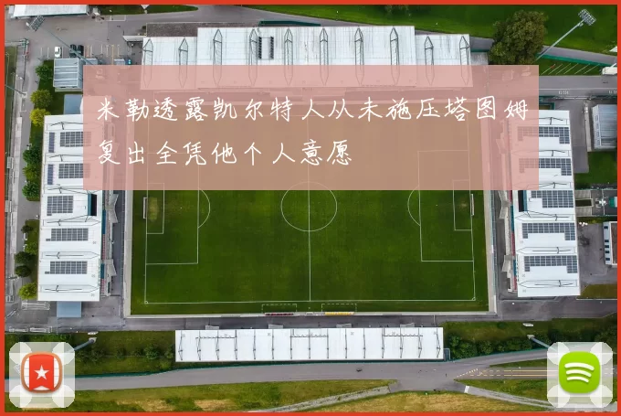 米勒透露凯尔特人从未施压塔图姆复出全凭他个人意愿