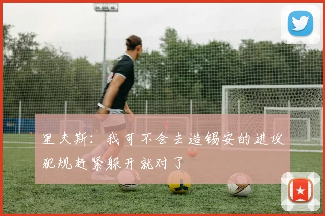里夫斯：我可不会去造锡安的进攻犯规赶紧躲开就对了