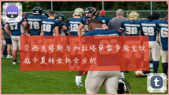 贝西克塔斯与加拉塔萨雷争抢金玟哉今夏转会机会分析